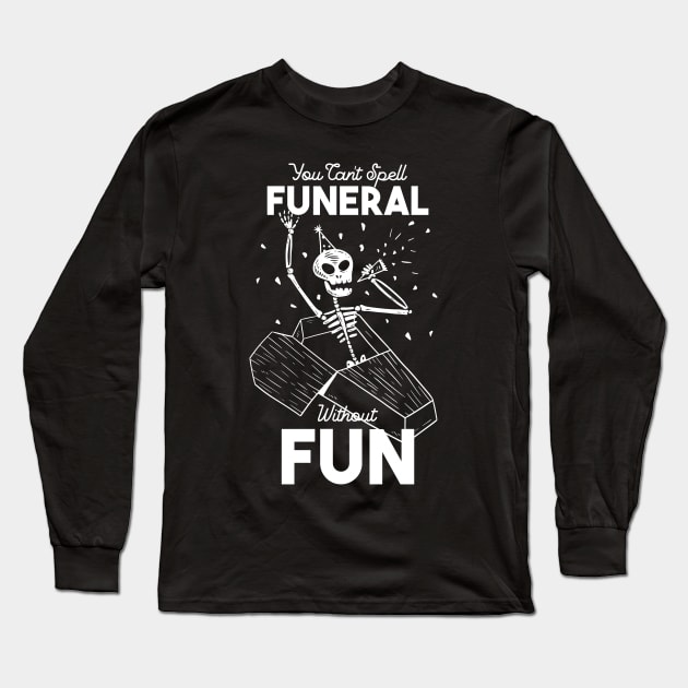 You Can't Spell Funeral Without Fun Long Sleeve T-Shirt by UNDERGROUNDROOTS